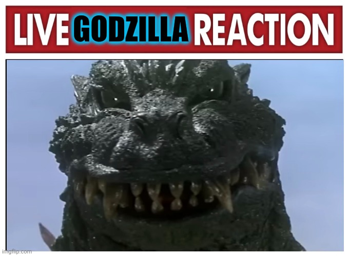 Live Godzilla Reaction | GODZILLA | image tagged in live reaction,godzilla | made w/ Imgflip meme maker