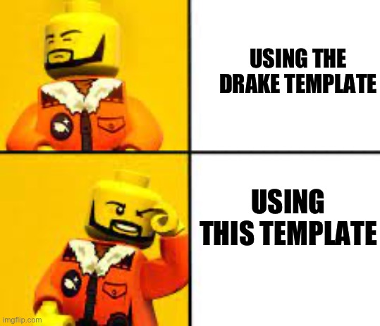 drake lego | USING THE DRAKE TEMPLATE; USING THIS TEMPLATE | image tagged in drake lego | made w/ Imgflip meme maker