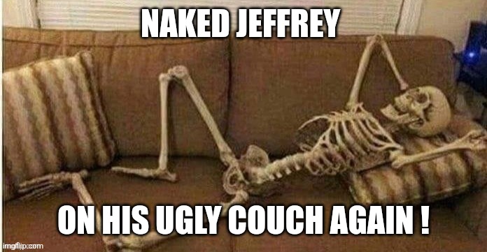 Ugly well used couch for sale... | NAKED JEFFREY; ON HIS UGLY COUCH AGAIN ! | image tagged in naked jeffrey,jeffrey,haloween,skeleton | made w/ Imgflip meme maker