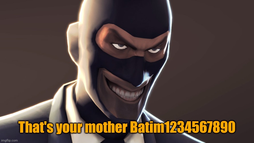 TF2 spy face | That's your mother Batim1234567890 | image tagged in tf2 spy face | made w/ Imgflip meme maker