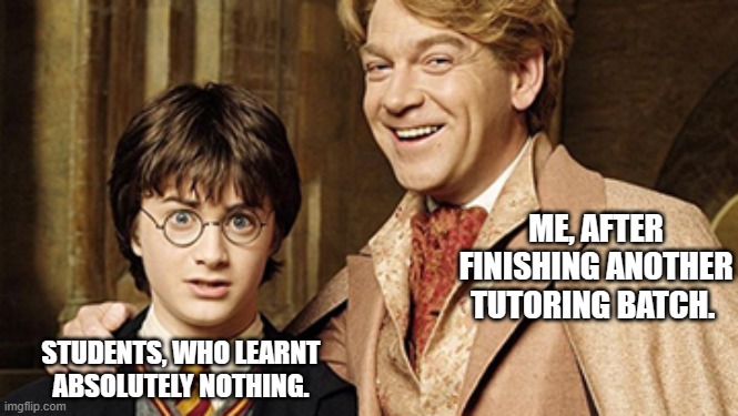 easiest job, ever | ME, AFTER FINISHING ANOTHER TUTORING BATCH. STUDENTS, WHO LEARNT ABSOLUTELY NOTHING. | image tagged in harry potter van,student,teacher | made w/ Imgflip meme maker