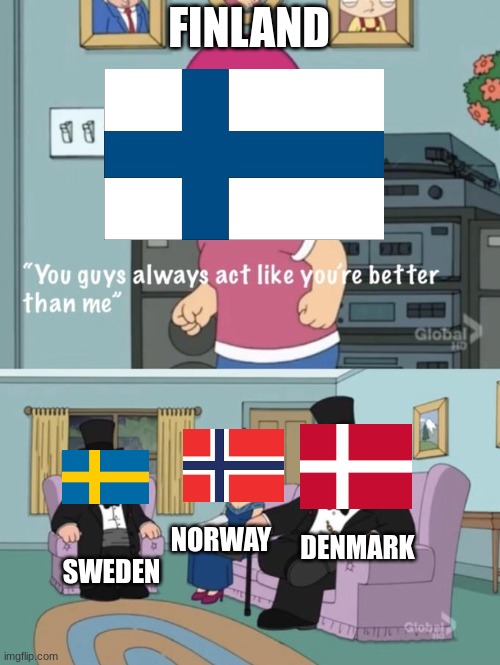 Some Scandinavian Humor | FINLAND; DENMARK; NORWAY; SWEDEN | image tagged in meg family guy you always act you are better than me,just a joke,scandinavia,europe | made w/ Imgflip meme maker
