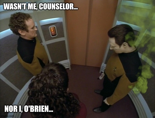 Too human, Data, too human. | WASN'T ME, COUNSELOR... NOR I, O'BRIEN... | image tagged in star trek | made w/ Imgflip meme maker