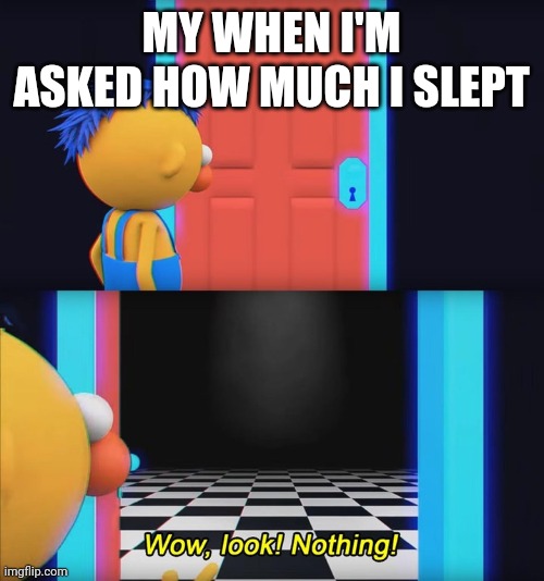 I'm literally posting this at three in the morning | MY WHEN I'M ASKED HOW MUCH I SLEPT | image tagged in wow look nothing | made w/ Imgflip meme maker