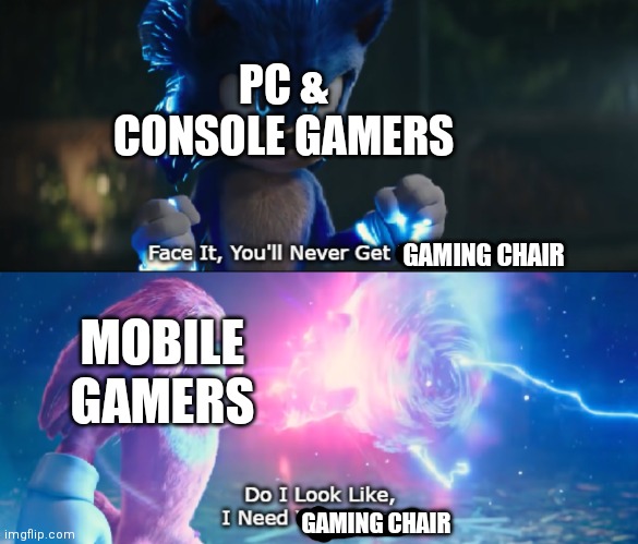 Sure, they won't. Here comes, toilet! | PC & CONSOLE GAMERS; GAMING CHAIR; MOBILE GAMERS; GAMING CHAIR | image tagged in do i look like i need your power meme,gamers,gaming,funny,gaming chair | made w/ Imgflip meme maker