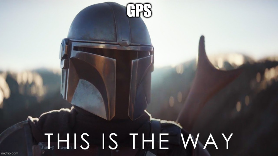 This is the way | GPS | image tagged in this is the way | made w/ Imgflip meme maker
