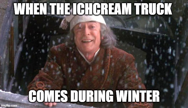 Scrooge Muppet | WHEN THE ICHCREAM TRUCK; COMES DURING WINTER | image tagged in scrooge muppet | made w/ Imgflip meme maker