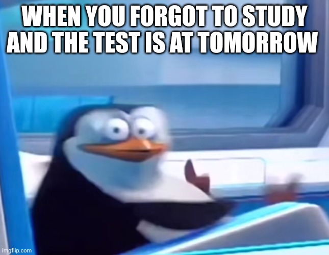 Uh oh | WHEN YOU FORGOT TO STUDY AND THE TEST IS AT TOMORROW | image tagged in uh oh | made w/ Imgflip meme maker