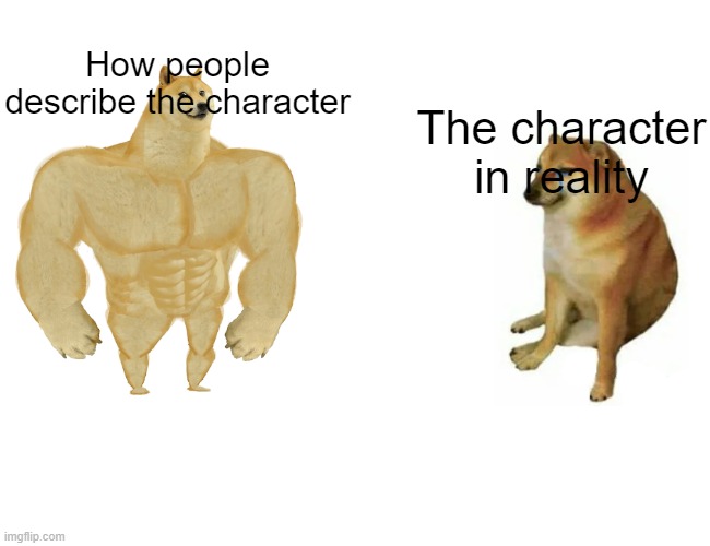 Buff Doge vs. Cheems | How people describe the character; The character in reality | image tagged in memes,buff doge vs cheems | made w/ Imgflip meme maker