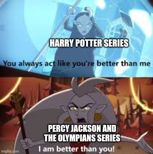 I am better than you The Owl House | HARRY POTTER SERIES; PERCY JACKSON AND THE OLYMPIANS SERIES | image tagged in i am better than you the owl house,percy jackson,harry potter | made w/ Imgflip meme maker