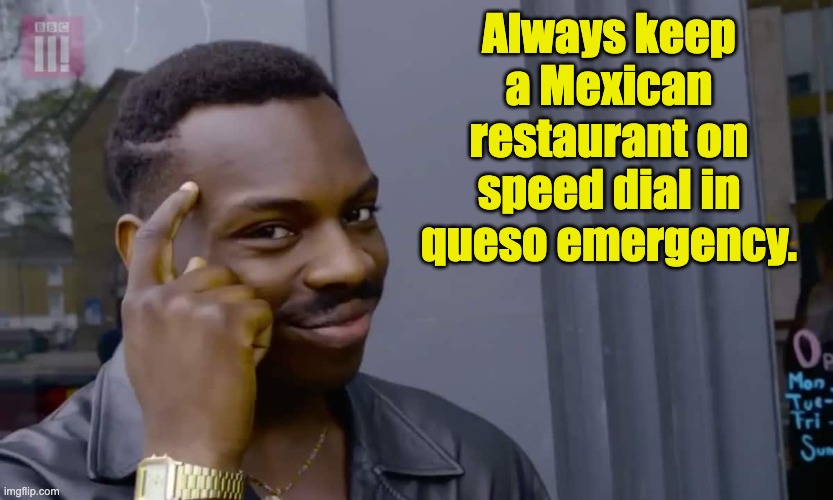 Smart | Always keep a Mexican restaurant on speed dial in queso emergency. | image tagged in eddie murphy thinking | made w/ Imgflip meme maker