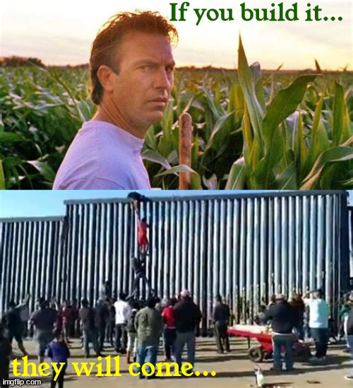 If you build it... | image tagged in they will come,migants,refugees,biden,texas,facists | made w/ Imgflip meme maker