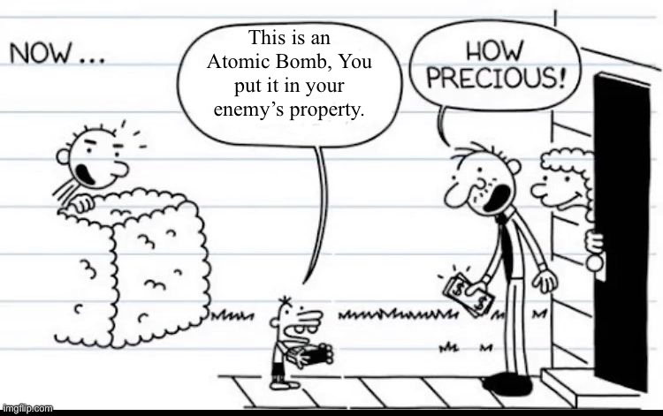 Manny Selling Stuff | This is an Atomic Bomb, You put it in your enemy’s property. | image tagged in manny selling stuff | made w/ Imgflip meme maker