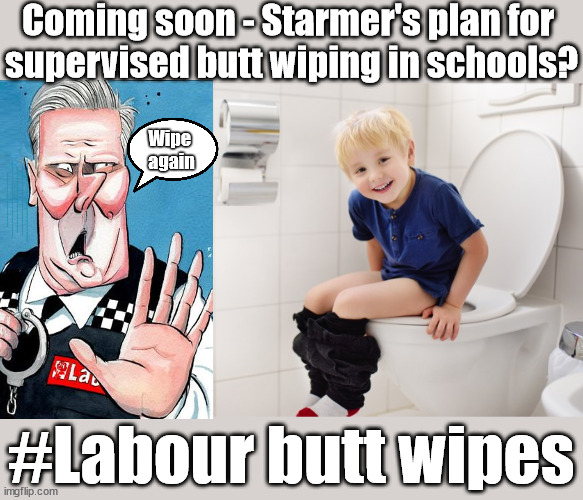 Starmer's plan for supervised butt wiping in schools? | Coming soon - Starmer's plan for 
supervised butt wiping in schools? Wipe 
again; #People Trafficking #Starmer Betray Britain; #Immigration #Starmerout #Labour #wearecorbyn #KeirStarmer #DianeAbbott #McDonnell #cultofcorbyn #labourisdead #labourracism #socialistsunday #nevervotelabour #socialistanyday #Antisemitism #Savile #SavileGate #Paedo #Worboys #GroomingGangs #Paedophile #IllegalImmigration #Immigrants #Invasion #Starmeriswrong #SirSoftie #SirSofty #Blair #Steroids #BibbyStockholm #Barge #burdonsharing #QuidProQuo; EU Migrant Exchange Deal? #Burden Sharing #QuidProQuo #100,000 #children #Kids; Chasing children for votes starmer dentist school teeth brush; #Labour butt wipes | image tagged in labourisdead,illegal immigration,stop boats rwanda echr,20 mph ulez eu 4th tier,starmer dentist tooth brushing,labour butt wipe | made w/ Imgflip meme maker