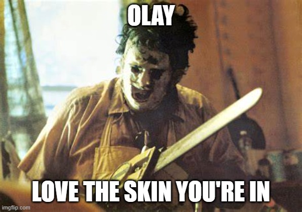 Leatherface commercial | OLAY; LOVE THE SKIN YOU'RE IN | image tagged in horror,funny | made w/ Imgflip meme maker