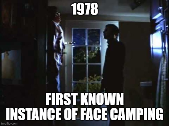 Face camping since 1978 | 1978; FIRST KNOWN INSTANCE OF FACE CAMPING | image tagged in gaming,horror,funny | made w/ Imgflip meme maker