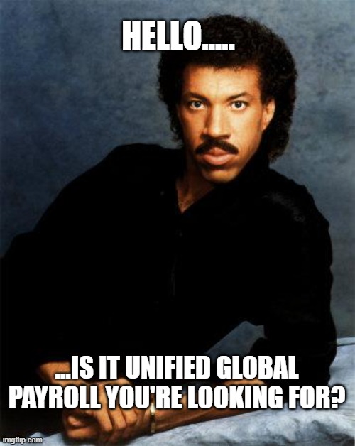Lionel Payroll | HELLO..... ...IS IT UNIFIED GLOBAL PAYROLL YOU'RE LOOKING FOR? | image tagged in lionel richie | made w/ Imgflip meme maker