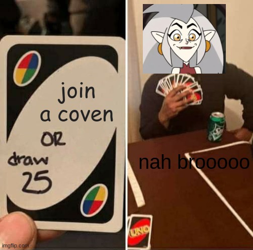 Eda playing uno be like | join a coven; nah brooooo | image tagged in memes,uno draw 25 cards | made w/ Imgflip meme maker