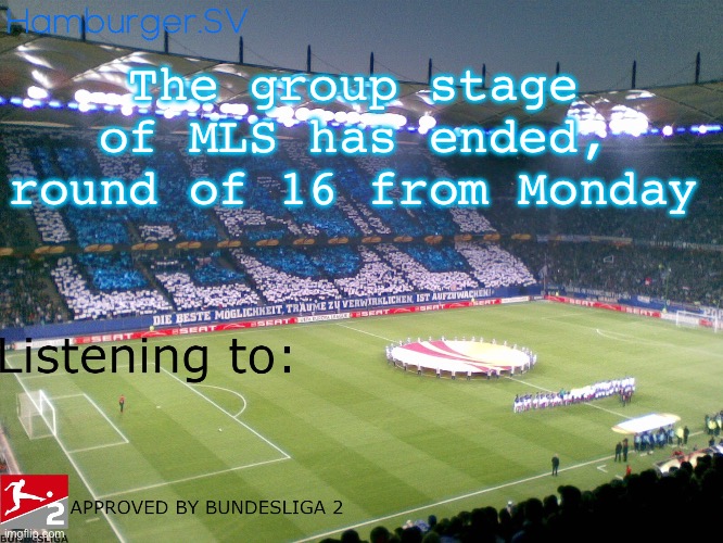 Bundesliga 2 approved annoucment temp | The group stage of MLS has ended, round of 16 from Monday | image tagged in bundesliga 2 approved annoucment temp | made w/ Imgflip meme maker
