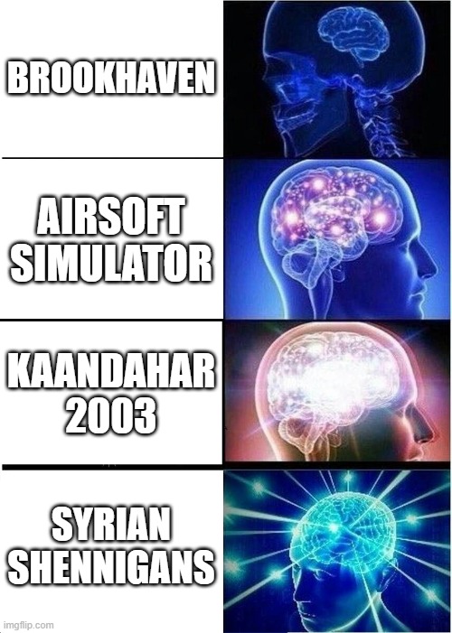 Expanding Brain Meme | BROOKHAVEN; AIRSOFT SIMULATOR; KAANDAHAR 2003; SYRIAN SHENNIGANS | image tagged in memes,expanding brain | made w/ Imgflip meme maker