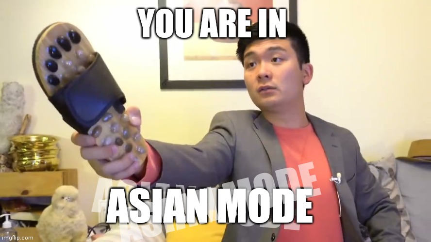 Asian | YOU ARE IN; ASIAN MODE; ASIAN MODE; ASIAN MODE | image tagged in steven he i will send you to jesus,asian | made w/ Imgflip meme maker