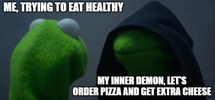 Evil Kermit | ME, TRYING TO EAT HEALTHY; MY INNER DEMON, LET'S ORDER PIZZA AND GET EXTRA CHEESE | image tagged in memes,evil kermit | made w/ Imgflip meme maker
