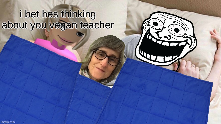 I Bet He's Thinking About Other Women | i bet hes thinking about you vegan teacher | image tagged in memes,i bet he's thinking about other women | made w/ Imgflip meme maker