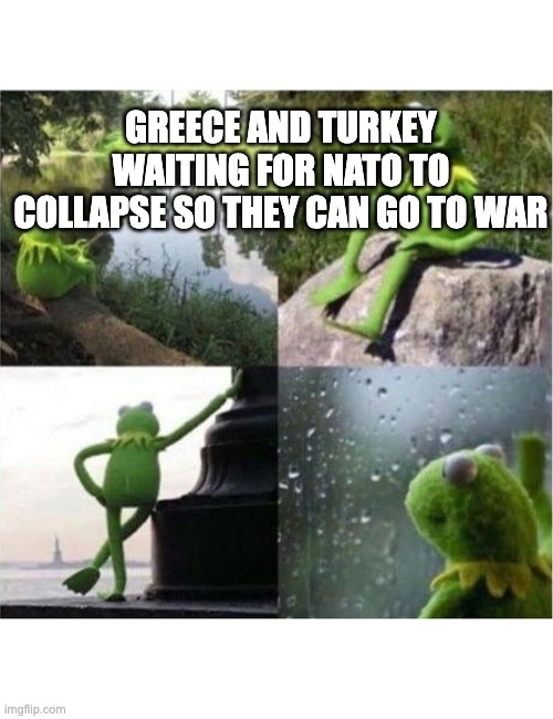 blank kermit waiting | GREECE AND TURKEY WAITING FOR NATO TO COLLAPSE SO THEY CAN GO TO WAR | image tagged in blank kermit waiting | made w/ Imgflip meme maker