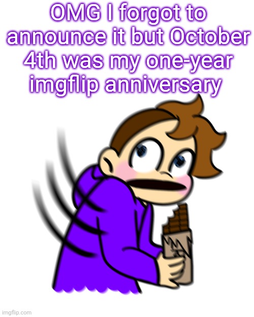 Oopsies lol. Happy birthday to me ig. Now give me presents! /j | OMG I forgot to announce it but October 4th was my one-year imgflip anniversary | image tagged in startled gummy | made w/ Imgflip meme maker