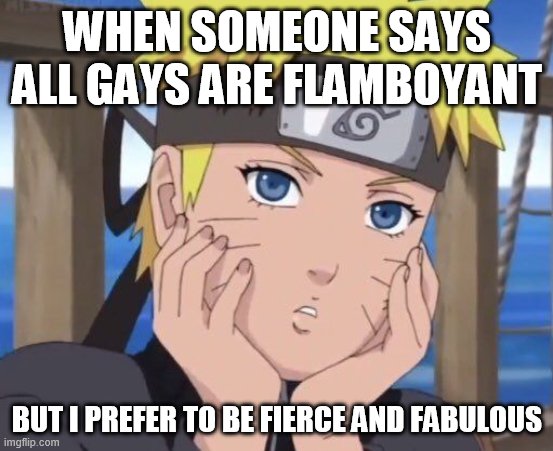 Gayruto | WHEN SOMEONE SAYS ALL GAYS ARE FLAMBOYANT; BUT I PREFER TO BE FIERCE AND FABULOUS | image tagged in gayruto | made w/ Imgflip meme maker