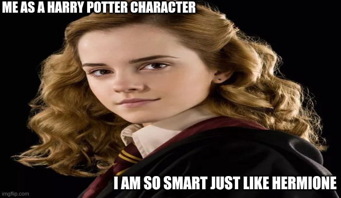 ME AS A HARRY POTTER CHARACTER; I AM SO SMART JUST LIKE HERMIONE | image tagged in memes,evil kermit | made w/ Imgflip meme maker
