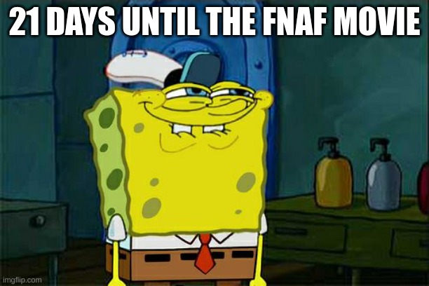 21 days | 21 DAYS UNTIL THE FNAF MOVIE | image tagged in memes,don't you squidward | made w/ Imgflip meme maker