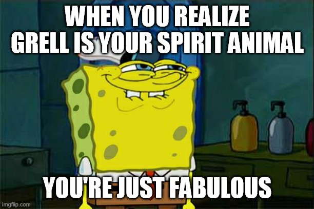 Don't You Squidward | WHEN YOU REALIZE GRELL IS YOUR SPIRIT ANIMAL; YOU'RE JUST FABULOUS | image tagged in memes,don't you squidward | made w/ Imgflip meme maker