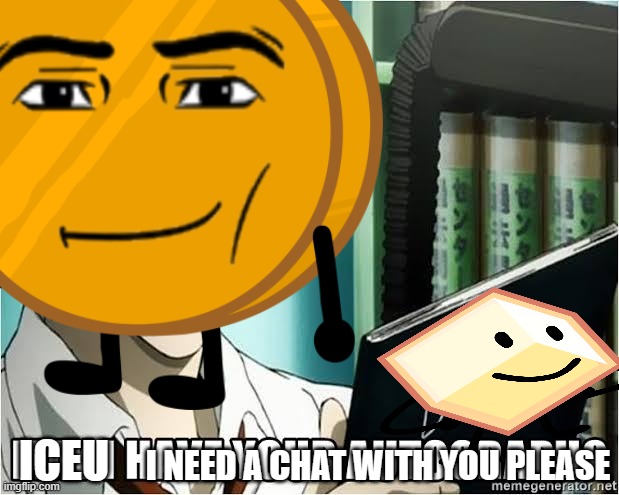 Can I have your autograph | ICEU; I NEED A CHAT WITH YOU PLEASE | image tagged in can i have your autograph,memechat,chat,iceu,bfdi,bfb | made w/ Imgflip meme maker