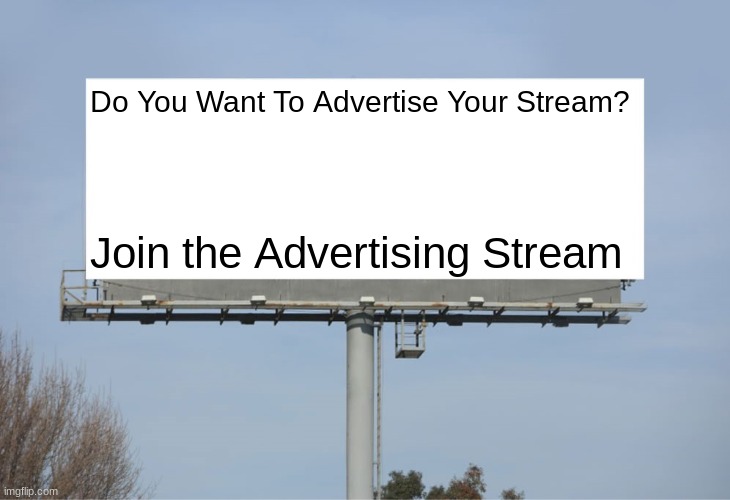 This is An Advertisement (Linkie in the Description) | Do You Want To Advertise Your Stream? Join the Advertising Stream | image tagged in large billboard,advertising,join me | made w/ Imgflip meme maker