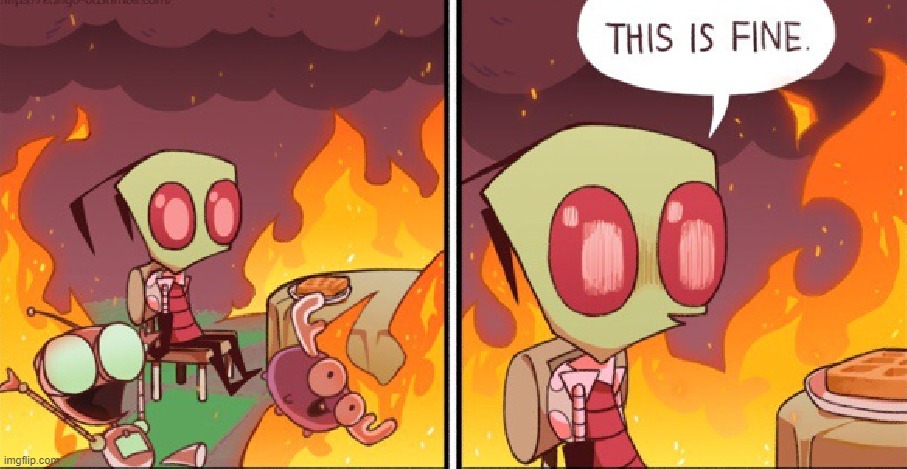Invader Zim 'This is Fine' temp | image tagged in invader zim 'this is fine' temp | made w/ Imgflip meme maker