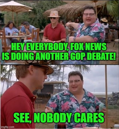 See Nobody Cares | HEY EVERYBODY, FOX NEWS IS DOING ANOTHER GOP DEBATE! SEE, NOBODY CARES | image tagged in memes,see nobody cares | made w/ Imgflip meme maker