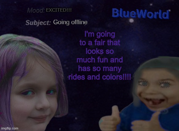 I will love going to the great fair! It's still far away! | EXCITED!!! Going offline; I'm going to a fair that looks so much fun and has so many rides and colors!!!! | image tagged in blueworld announcement | made w/ Imgflip meme maker