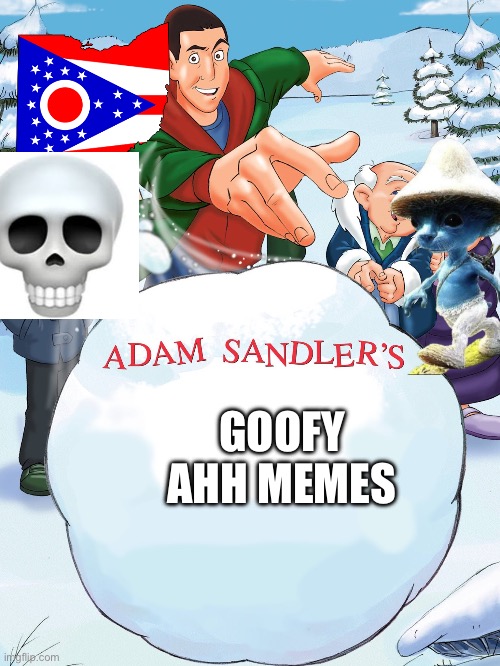 Adam Sandler's snowball | GOOFY AHH MEMES | image tagged in adam sandler's snowball | made w/ Imgflip meme maker
