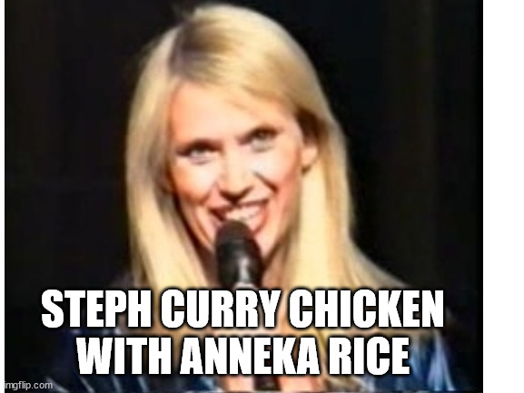 STEPH CURRY CHICKEN
WITH ANNEKA RICE | made w/ Imgflip meme maker
