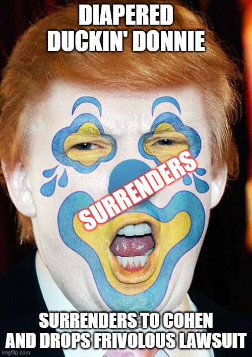 convicted rapist, treasonous, 91 counts, | DIAPERED DUCKIN' DONNIE; SURRENDERS; SURRENDERS TO COHEN AND DROPS FRIVOLOUS LAWSUIT | image tagged in clown trump | made w/ Imgflip meme maker