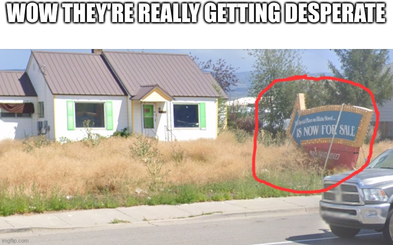 they still haven't sold it | WOW THEY'RE REALLY GETTING DESPERATE | image tagged in real estate,houses,selling houses | made w/ Imgflip meme maker