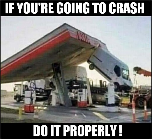 Ta - Daa ! | IF YOU'RE GOING TO CRASH; DO IT PROPERLY ! | image tagged in truck,crash,just do it | made w/ Imgflip meme maker