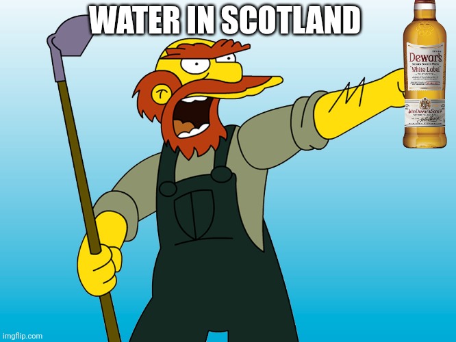 Suck it down | WATER IN SCOTLAND | image tagged in groundskeeper willie,suck it down,scotland | made w/ Imgflip meme maker