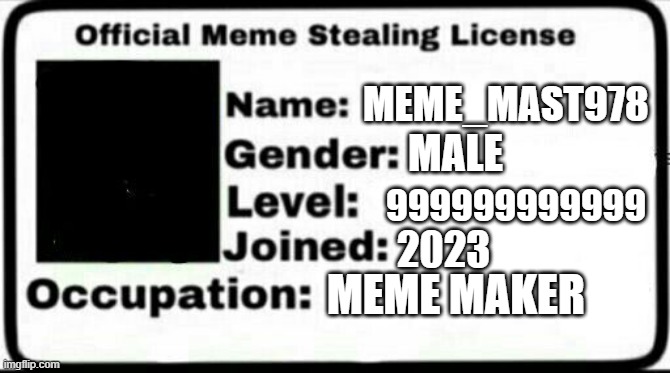 NONE CAN STOP ME NOW | MEME_MAST978; MALE; 999999999999; 2023; MEME MAKER | image tagged in meme stealing license | made w/ Imgflip meme maker