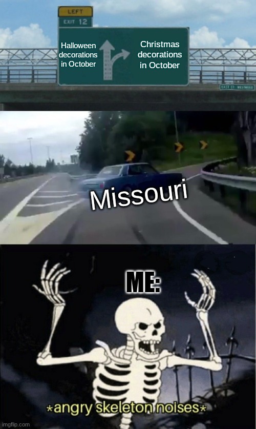 Skelton Mad a Missouri | Halloween decorations in October; Christmas decorations in October; Missouri; ME: | image tagged in memes,left exit 12 off ramp,missouri,angry skeleton | made w/ Imgflip meme maker