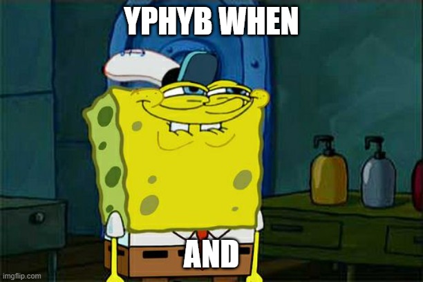 Yphyb revolution | YPHYB WHEN; AND | image tagged in memes,don't you squidward | made w/ Imgflip meme maker