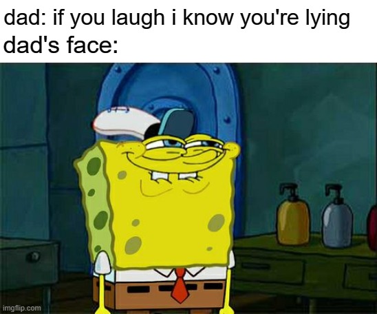 free Lefse | dad: if you laugh i know you're lying; dad's face: | image tagged in memes,don't you squidward | made w/ Imgflip meme maker
