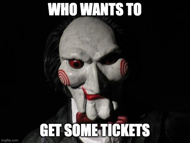 I want to play a game | WHO WANTS TO; GET SOME TICKETS | image tagged in i want to play a game | made w/ Imgflip meme maker