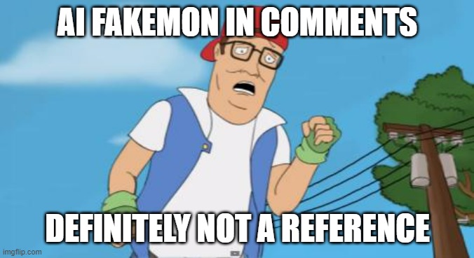 pp | AI FAKEMON IN COMMENTS; DEFINITELY NOT A REFERENCE | image tagged in pokemon hank hill | made w/ Imgflip meme maker